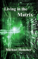 Living in the Matrix: Understanding and Freeing Yourself from the Clutches of the Matrix 1543935206 Book Cover