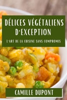 Délices Végétaliens d'Exception: L'Art de la Cuisine Sans Compromis (French Edition) 1835592880 Book Cover