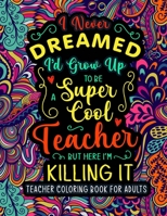 Teacher Coloring Book for Adults: A Relatable & Humorous Teacher Adult Coloring Book for Relaxation Gifts for Teachers, Professors.. B091F13SKP Book Cover