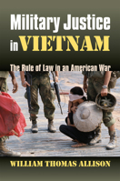Military Justice in Vietnam: The Rule of Law in an American War 0700614605 Book Cover