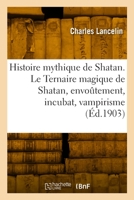 Histoire Mythique de Shatan. Le Ternaire Magique de Shatan, Envoûtement, Incubat, Vampirisme 2329864469 Book Cover