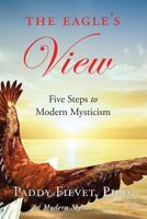 The Eagle's View: Five Steps to Modern Mysticism (The Modern Mystic Series ) 0990670643 Book Cover