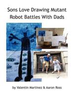 Sons Love Drawing Mutant Robot Battles with Dads 0984380221 Book Cover