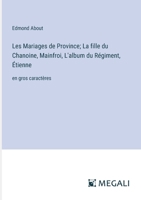 Les Mariages de Province; La fille du Chanoine, Mainfroi, L'album du Régiment, Étienne: en gros caractères (French Edition) 3387091990 Book Cover