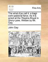 The What D'ye Call It: A Tragi-comi-pastoral Farce 1014266564 Book Cover