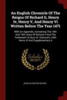 An English Chronicle of the Reigns of Richard II, Henry IV, Henry V, and Henry VI Written Before the Year 1471: With an Appendix, Containing the 18th and 19th Years of Richard II and the Parliament at 0353289914 Book Cover