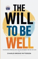 The Will to be Well: Cultivating Inner Balance and Transforming the Way You Live (Illustrated, Refined and Edited) B0HCWFK21X Book Cover
