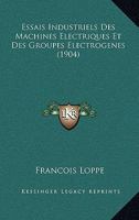 Essais Industriels Des Machines Electriques Et Des Groupes Electrogenes (1904) 1161166378 Book Cover
