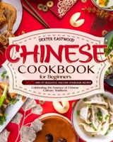 Chinese Cookbook for Beginners: 365 Days of Delightful and Easy Homemade Recipes | Celebrating the Essence of Chinese Culinary Traditions B0CP9DRCJ1 Book Cover