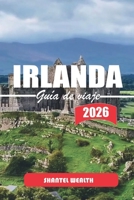 GUÍA DE VIAJES IRLANDA 2026: Explorando el patrimonio irlandés, los espacios al aire libre, los centros urbanos y las tradiciones locales de todas las regiones (Spanish Edition) B0GXRMMFJK Book Cover