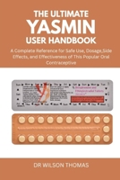 THE ULTIMATE YASMIN USER HANDBOOK: A Complete Reference for Safe Use, Dosage, Side Effects, and Effectiveness of This Popular Oral Contraceptive B0FLQ9N79H Book Cover