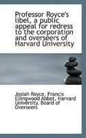 Professor Royce's Libel, a Public Appeal for Redress to the Corporation and Overseers of Harvard University; 1891. 1974222578 Book Cover