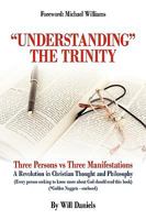 "Understanding" the Trinity: Three Persons Vs Three Manifestations: A Revolution in Christian Thought and Philosophy (Every Person Seeking to Know More about God Should Read This Book) 1438935358 Book Cover