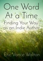 One Word at a Time: Finding Your Way as an Indie Author 1942344007 Book Cover