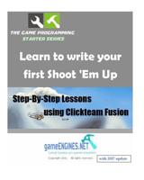 The Game Programming Starter Series: Learn to write your first Shoot 'Em Up: Step-By-Step Lessons using Clickteam Fusion 1514348926 Book Cover