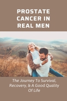 Prostate Cancer In Real Men: The Journey To Survival, Recovery, & A Good Quality Of Life: Prostate Health Books B095GLNK4X Book Cover