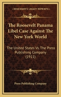 The Roosevelt Panama Libel Case Against The New York World: The United States Vs. The Press Publishing Company 0548495130 Book Cover