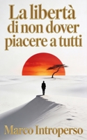 La libertà di non dover piacere a tutti: Dire di no, l’arte di lasciare andare: smetti di cercare approvazione, piacere agli altri e controllare le ... vivere più leggero e sereno (Italian Edition) B0GDZXB783 Book Cover