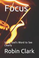 Focus: Using God's Word to See Clearly 1071404784 Book Cover
