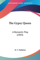 The Gypsy Queen: A Romantic Play 1120885337 Book Cover