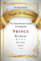 On Becoming Naughtabimbeaux: The Smart Woman's Guide to Finding Her Prince Without Ever Kissing Another Frog 0988880008 Book Cover