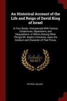 An Historical Account of the Life and Reign of David King of Israel: In Four Books. Interspersed With Various Conjectures, Digressions, and ... the Conduct and Character of That Prince, 1018408576 Book Cover