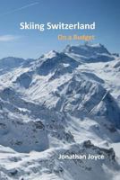 Skiing Switzerland on a budget 1468007963 Book Cover