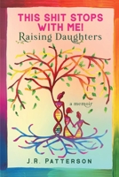 This Shit Stops With Me!: Raising Daughters B09SV37QGZ Book Cover