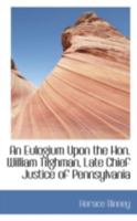 An Eulogium Upon the Hon. William Tilghman: Late Chief of Justice of Pennsylvania 0526507578 Book Cover