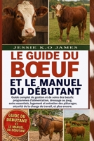 LE GUIDE DU BŒUF ET LE MANUEL DU DÉBUTANT: Guide complet de gestion et de soins des bœufs: programmes d’alimentation, dressage au joug, soins ... de travail, et plus encore. (French Edition) B0GYMCNM8J Book Cover