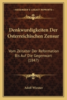 Denkwurdigkeiten Der Osterreichischen Zensur: Vom Zeitalter Der Reformation Bis Auf Die Gegenwart (1847) 1160424209 Book Cover