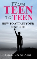 From Teen to Teen: How to attain your best life B088LB6KWJ Book Cover
