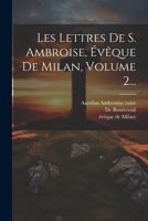 Les Lettres De S. Ambroise, Évêque De Milan, Volume 2... 1021375934 Book Cover