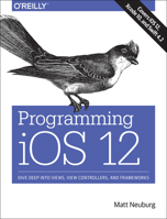 Programming IOS 12: Dive Deep Into Views, View Controllers, and Frameworks 1492044636 Book Cover