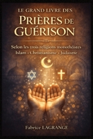 Le Grand Livre des Prières de Guérison des Trois Religions Monothéistes: Rituels spirituels inspirés du christianisme, de l'islam et du judaïsme pour ... le corps, l'âme et l'esprit (French Edition) B0GT55DLBC Book Cover