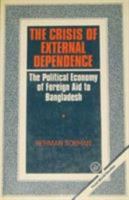 The Crisis of External Dependence: The Political Economy of Foreign Aid to Bangladesh 0862321964 Book Cover