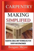 Carpentry Making Simplified: Essential Skills and Techniques for Every Woodworker B0DZF94T6R Book Cover