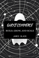 Ghost Commerce: Build, Grow, and Scale B0CCCSTQ13 Book Cover