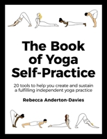 The Book of Yoga Self-Practice: Create and sustain a fulfilling independent yoga practice 152934946X Book Cover