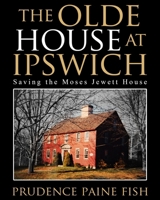 The Olde House At Ipswich: Saving the Moses Jewett House B0GMXTP94T Book Cover