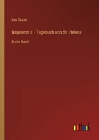 Napoleon I. - Tagebuch von St. Helena: Erster Band 3368625748 Book Cover