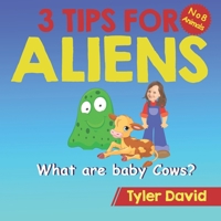 What are baby Cows?: 3 Tips for Aliens 1913501493 Book Cover
