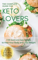 The Complete Guide for Keto Lovers: 28-Day Step-by-Step Meal Plan Easy to Follow. +100 Quick and Easy Recipes to Heal Your Body and Lose Weight. 1802533923 Book Cover