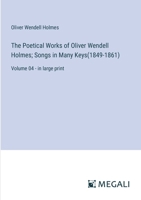 The Poetical Works of Oliver Wendell Holmes; Songs in Many Keys(1849-1861): Volume 04 - in large print 338706568X Book Cover