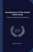 Recollections Of The United States Army: A Series Of Thrilling Tales And Sketches 1340548240 Book Cover