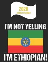 2020 Weekly Planner I'm Not Yelling I'm Ethiopian: Funny Ethiopia Flag Quote Dated Calendar With To-Do List 1700680080 Book Cover