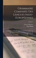 Grammaire Compar�e Des L�ngues Indo-Europ�ennes: Comprenant Le Sanscrit, Le Zend, l'Arm�nien, Le Grec, Le Latin, Le Lithuanien, l'Ancien Slave, Le Gothique Et l'Allemand; Volume 1 1017128634 Book Cover