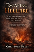 Escaping Hellfire: A Gay Man’s Journey from Trauma, Faith, and Fear to Self-Liberation: A Memoir with Thriller & Psychological Drama Elements B0G3WYZRCV Book Cover
