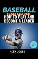 Baseball Team Leader: How to Play and Become a Leader B0CLHM17CG Book Cover