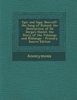 ... Epic and Saga: Beowulf; The Song of Roland; The Destruction of Da Derga's Hostel; The Story of the Volsungs and Niblungs; With Introd 134127554X Book Cover